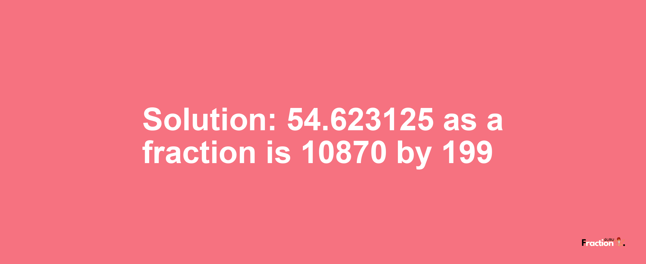 Solution:54.623125 as a fraction is 10870/199